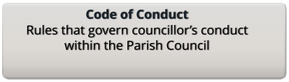 Code of Conduct Rules that govern councillor’s conduct within the Parish Council