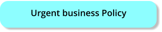Urgent business Policy